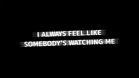“I always feel like somebodys watching me