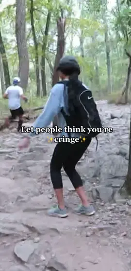 let people think you’re cringe and live this life to the fullest.
