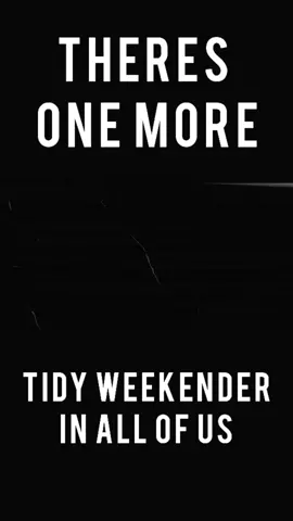 There's one more Tidy Weekender in all of us...