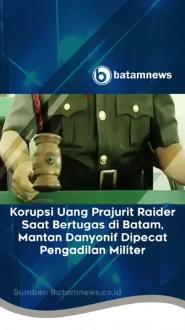 Korupsi Uang Prajurit Raider Saat Bertugas di Batam, Mantan Danyonif Dipecat Pengadilan Militer #korupsi #tiktokberita