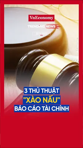 Ba thủ thuật xào nấu báo cáo tài chính điển hình #vneconomy #trendingnews #tintuc #thoisu #taichinh #tiktoknews