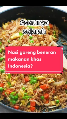 Menurut kalian kenapa nasi goreng identik dengan makanan khas Indonesia? #fyp #nasigoreng #chinesefood #serunyasejarah 