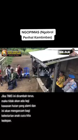 Jika TNKS ini dirambah terus,  maka tidak akan ada lagi kawasan hutan yang alami dan ini akan mengancam bagi kelestarian anak cucu kita kedepan. #polripersisi 