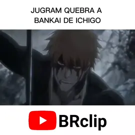 JUGRAM QUEBRA A BANKAI DE ICHIGO - BLEACH DUBLADO