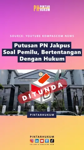 PUTUSAN PN JAKPUS SOAL PEMILU, BERTENTANGAN DENGAN HUKUM