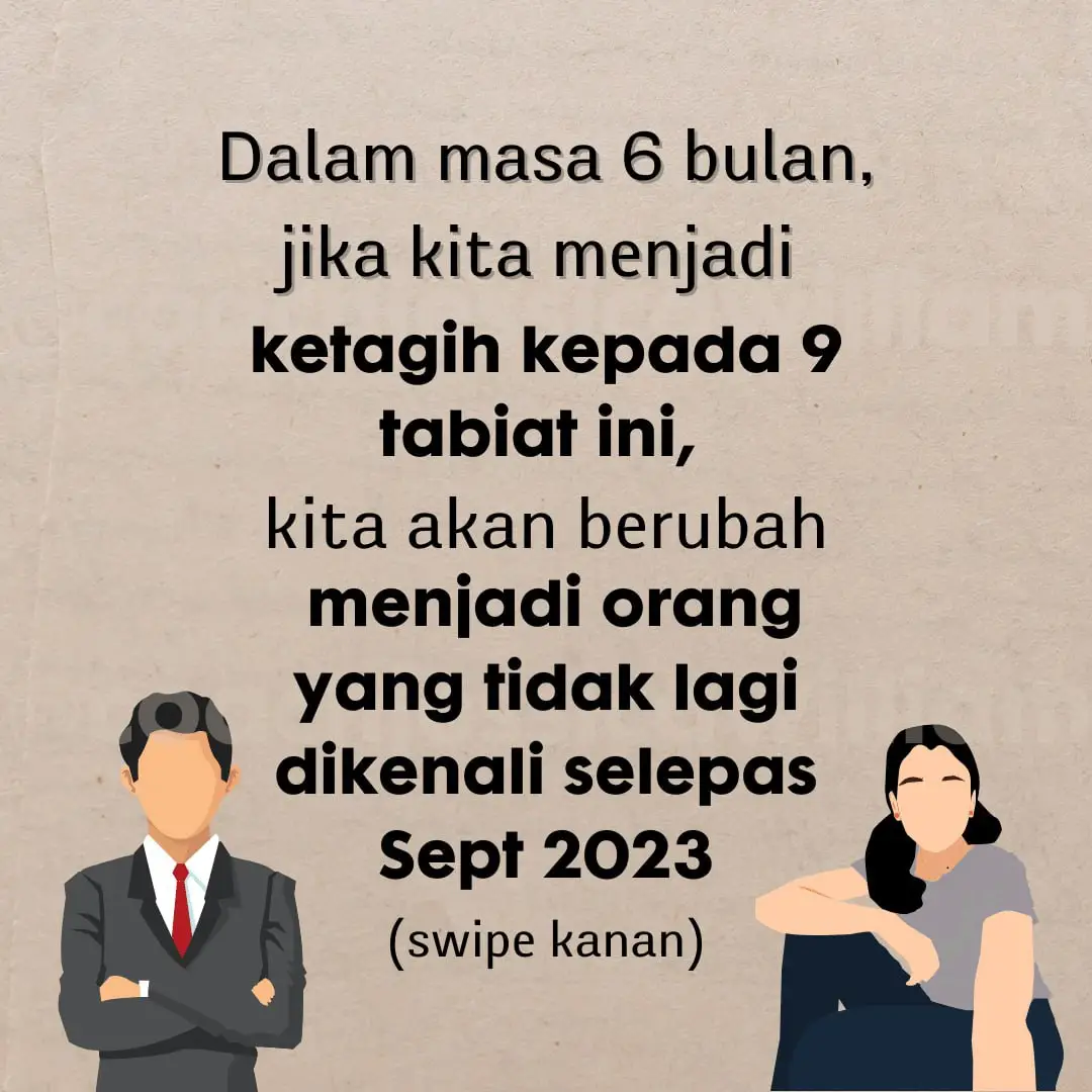 Dalam masa 6 bulan jika kita menjadi ketagih kepada 9 tabiat ini kita akan berubah menjadi orang yang tidak lagi dikenali selepas Sept 2023.  1. Bangun awal 5 pagi 2. Tulis aemua apa yang kita fikirkan sebelum tidur 3. Belajar 1 kemahiran online 30minit sehari 4. Luang masa 1 jam untuk buat senaman 5. Duduk dalam keadaan senyap 10minit sehari 6. Buat jadual tidur yang tetap dan betul 7. Ambil masa untuk berjalan 30 minit dalam alam semulajadi 8.Membaca 20 muka surat sehari 9. Minum air dengan setiap hidangan makanan Apa pendapat anda?  #motivasi #inspirasi #kesihatanmental #tipskesihatan #ubahdirimenjadilebihbaik #fypシ゚viral #foryourpage #coachjessicawilliam @eca_2706 