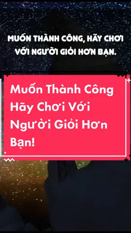 Muốn Thành Công Hãy Chơi Với Người Giỏi Hơn Bạn! #success #thanhcong #phattrienbanthan #truyencamhung #motivation #LearnOnTikTok #caunoihay #baihoccuocsong #trietlycuocsong 