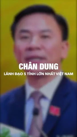 Chân dung Lãnh đạo 5 tỉnh lớn nhất Việt Nam #viral #xuhuong 