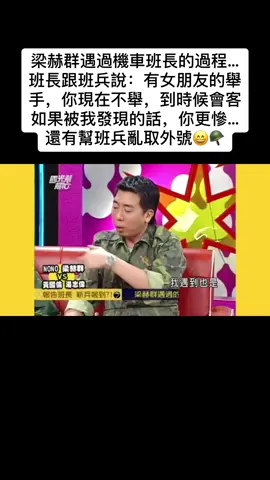 梁赫群遇過機車班長的過程…班長跟班兵說：有女朋友的舉手，你現在不舉，到時候會客如果被我發現的話，你更慘…還有幫班兵亂取外號😄🪖