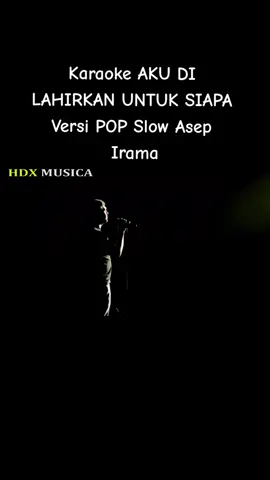 Karaoke AKU DI LAHIRKAN UNTUK SIAPA Versi POP Slow Asep Irama #akudilahirkanuntuksiapa #karaoke #hdxmusica #pyp 