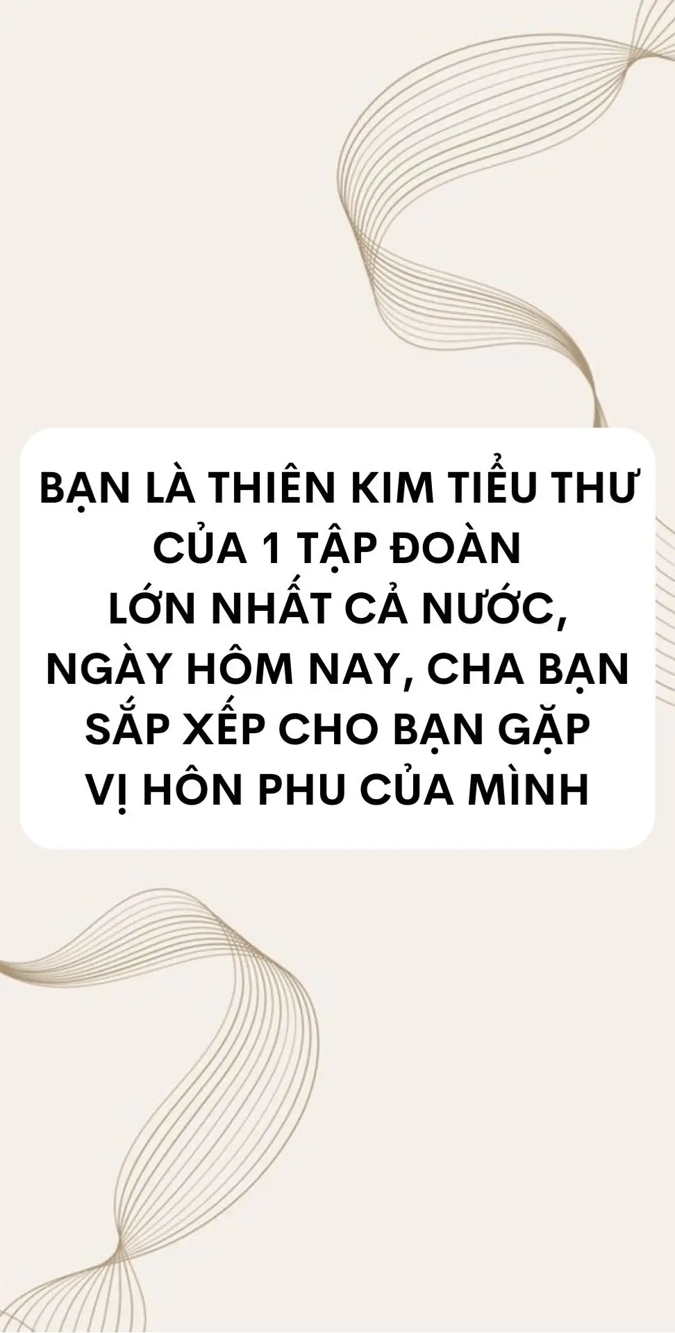 Bạn là thiên kim tiểu thư của 1 tập đoàn lớn nhất cả nước, hôm nay cha của bạn đã sắp xếp cho bạn gặp gỡ vị hôn phu của mình #dqn 