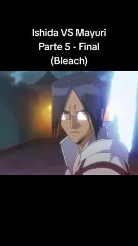 Ishida VS Mayuri Parte 5 - Final (Bleach) #bleach #quincy #ishidauryuu #mayuri #ishidavsmayuri 