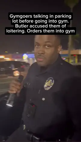 LAPD Jamar Butler harasses gymgoers talking in gym parking lot. Loitering involves not having a visible or lawful purpose for being there and for the purpose of committing a crime of opportunity. They were going to the gym. That’s a lawful purpose. The cops had no right to tell them to go into the gym. Nor did Butler have the right to use flashlight to affect filming/documenting (a First Amendment) violation. #COPWATCH #copwatcher #copsoftiktok #policeoftiktok #LAPD #losangeles 
