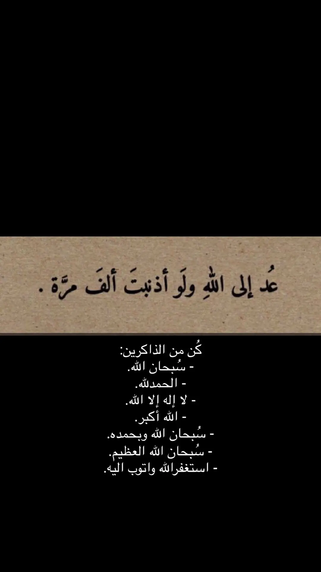 _ واذْكُر ربّكَ إذا نَسِيت” -  سُبحان الله العظِيم  -  سُبحان الله وبحمدِه  -  الحمدُلله ، سُبحان الله  -  لاحول ولاقوُة الا بالله  -  لا إله الا الله ، الله أكبَر  -  اللهُم صَلَ وسَلّم على مُحمَد  -  أستغفِرُ الله العظِيم وأتوبُ إليهِ”