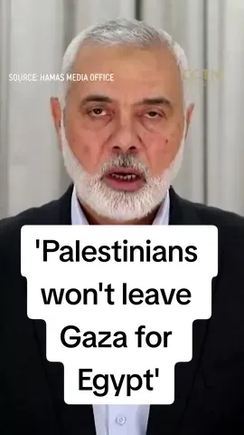 Leader of #Hamas Ismail #Haniyeh says #Palestinians will not leave #Gaza or the #WestBank to migrate to #Egypt 