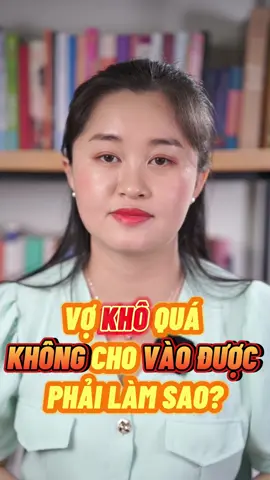 VỢ KHÔ QUÁ KHÔNG CHO VÀO ĐƯỢC PHẢI LÀM SAO?