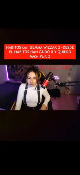 HABITOS con #GEMMA  #WIZZAR  2 -DESDE EL #HABITOS  HAN CAIDO 8 Y QUIERO MAS- Part 2 #mostopapi