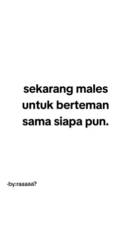males mah gua sekarang kalo soal berteman. 