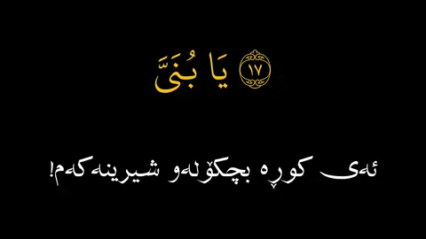#بسم_الله_الرحمن_الرحيم #سورةلقمان #سورة_لقمان #يابني #يا_بني_اقم_الصلاة #اسلام_صبحي #پۆستی_ئاینی🕋 #تێکستی_قورئان📿😌👍🏻 #تێکستی_ڕەش 