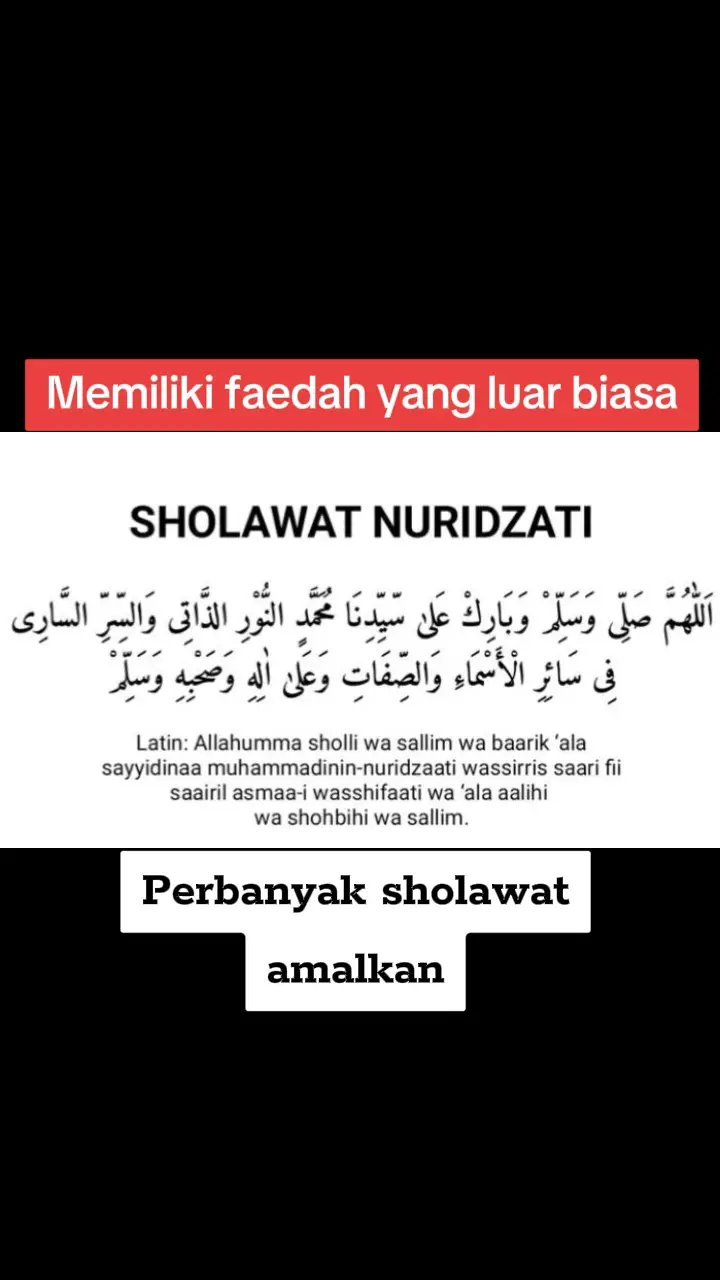 Sholawat Nurdzati. Fadhilah atau Keutamaan Sholawat Nurdzati Ulama besar pendiri Thariqah Syadziliyah, yaitu Imam Abu Al-Hasan Asy-Syadzii telah menyusun sholawat Nuridzati. Sholawat ini mengandung manfaat luar biasa jika kita amalkan. pahalanya sebanding dengan 1.000 sholawat, hitungannya 500 kali untuk memudahkan kesulitan-kesulitan. keutamaan lainnya jika kita mengamalkannya yaitu : 1.jika kita mengamalkannya dengan Istiqomah setelah sholat fardhu sbnyak 3 kali akan mendapatkan keberkahan 2.dilindungi dari segala marabahaya 3.dijauhkan dari bencana 4.dilindungi dari orang jahat di sekeliling kita 5.menyembuhkan jenis penyakit baik zohir atau bathin semua itu kehendak Allah jika kita yakin dan ikhlas insya Allah fadilahnya mujarab dengan ijin Allah. #sholawatnuridzati #amalan #sholawat #syafaatnabimuhammad #tiktok 