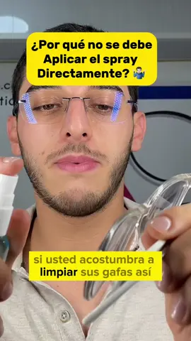 Sus gafas no se deben limpiar aplicando el spray para limpiarlas directamente sobre los lentes sino que humedece el paño con el que las limpia y nunca va a mojar las gafas con el spray debido a que este exceso de humedad causa que les pegue el mugre y la suciedad y se empiece a llenar Entre el lente y el Marco de suciedad muy muy difícil de limpiar sin retirar el lente • ¿cómo limpiar las gafas?