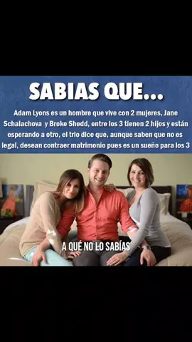   A sus 36 años, Adam Lyons es protagonista de una historia poco frecuente, lo que la ha hecho muy llamativa y trascender los límites de su hogar en Austin, texas, para convertirse en noticia internacional. Él vive con dos mujeres, con dos hijos, mientras otro viene en camino. Algunos dicen que es “el hombre más afortunado del mundo”. Sus novias son Brooke Shedd y Jane Shalakhova. Adam y Brooke tienen pequeño de dos años, de nombre Dante; mientras Brooke tiene otro niño de cinco años -Oliver- quien nació de una relación previa. Jane, además, está embarazada. Todo puede sonar muy complejo, vivir en trío, pero los protagonistas aseguran que es una gran idea. Temas como los celos, las prioridades, la vida sexual y la formación de los hijos surgen como posibles fuentes de conflicto, aunque ellos lo descartan. “Es muy agradable que podamos ser padres y criar juntos a los niños. Hemos hablado de ello con mucho detalle y todos nos consideramos padres de los niños. Con los niños, nuestros títulos son oficialmente ‘Papá’, ‘Mamá’ y ‘Mamá’. Para nosotros, tres funcionan mejor que dos. Funciona porque nos permite organizarnos la rutina”, explica Adam. Fuente: guioteca.com 😱👌 ¿Qué opinas? Si‌guenos para ver ma‌s contenido interesante @saber.detodo  #SabiasQue #curiosidades #curiosidad #conocimiento #datocurioso #interesante #curioso #impresionante #asombroso #increible #cultura #leer #amoleer #datoscuriosos #datosinteresantes #educacion #curiosos #conocimientoinfinito #hechos #enseñar #leer #sabíasque #miconocimiento #dato #datos #ciencia #aprendiendo #datointeresante #aprender #historia #muyinteresante