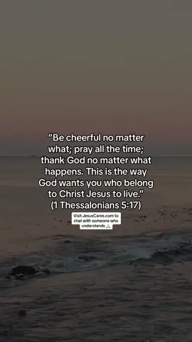 1 Thessalonians 5:17 ✝️❤️ ➡️If you don’t know God or just need someone to talk to, chat with someone on our team anytime! Just visit JesusCares.com and then click “CHAT NOW”. Do you need prayer? Visit our prayer wall. #christian #faith #christiantiktok #fyp #trending 