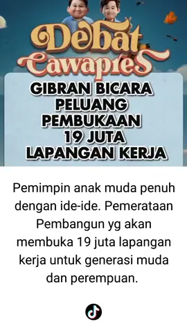Pemimpin anak muda penuh dengan ide-ide. Pemerataan Pembangun yg akan membuka 19 juta lapangan kerja untuk generasi muda dan perempuan. #debatcawapres