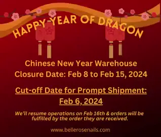 Hi Lovelies🥰,  May we kindly share our upcoming holiday schedule with you please?😊 As Chinese New Year approaches, we would like to share with you that our warehouse will be temporarily closed during the holiday period. Chinese New Year is a significant cultural and national holiday in China, and it is a time for our team to celebrate with their families and loved ones.❤️ Warehouse Closure Dates: Feb 8th to Feb 15th, 2024 Cut-off Date for prompt shipment: Feb 6th, 2024 We’ll resume operations on Feb 16th and orders will be processed by the order they are received.  During holiday period, order processing and shipping will be temporarily suspended. We understand the importance of your orders, and we want to ensure that you have the most accurate information regarding the impact of this holiday closure: * Orders placed before Feb 6th will be processed and shipped normally * Orders placed during the holiday period will be processed and dispatched starting on Feb 16th * Our customer support team will be available to assist you with any inquiries, but please anticipate longer response times during the holiday period We sincerely apologize for any inconvenience this may cause, and we greatly appreciate your understanding and patience. We are committed to resuming operations promptly and processing your orders efficiently upon our return. Thank you for being a valued part of our Belle Rose Nails community! We wish you a joyful and prosperous Chinese New Year filled with happiness and good fortune.🥳 Warmest regards, Belle Rose Nails Team