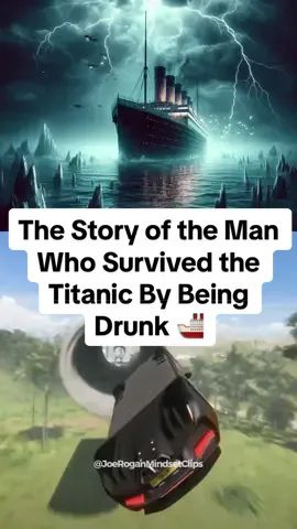 The Story of the Man Who Survived the Titanic By Being Drunk 🚢  @Joe Rogan Mindset Clips  #joerogan #jreclips #joeroganpodcast #titanic #titanicsinking #titanicwreck #titanicsubmarine #drunktok #scary #scarystories #scarytiktoks #🚢 #funny  #usa #CapCut 