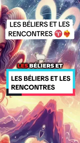 LES BÉLIERS ET LES RENCONTRES ♈❤️‍🔥#bélier #belier #belier♈️ #aries #anniversaire #naissance #astrologie #signeastro #signeastrologique #zodiaque #horoscope 