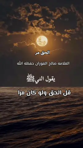#يقول النيﷺ قل الحق ولو كان مرا #الدعوه_السلفيه #العلامه_الشيخ_صالح_الفوزان_حفظه_الله #اللهم_صل_وسلم_على_نبينا_محمد 