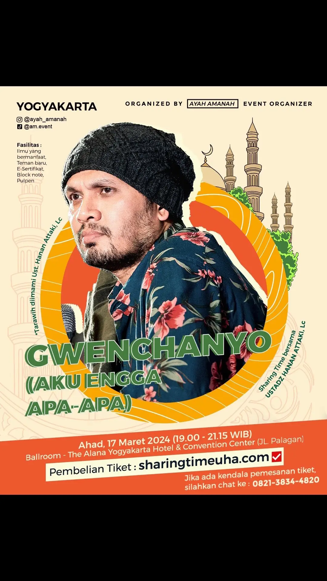 JOGJA 🌙Ramadan Sharing Time🕰 Ngaji & Tarawih bareng Ust. @hanan_attaki  🏰🏺YOGYAKARTA 17 MARET 2024🤍 🌊 🌞 ▪️Tema: GWENCHANAYO (Aku Ngga Apa-apa) 🗓️ AHAD, 17 MARET 2024 ⏲️ 19.00-21.15 WIB 🏛️ Ballroom - The Alana Yogyakarta Hotel & Convention Center (JL. Palagan) 💡 Fasilitas : Ilmu yang bermanfaat, teman baru, E-Sertifikat, air mineral, block note, pulpen _______________________________________________ 🟥 DAFTAR buka ➡️ SHARINGTIMEUHA.COM  (https://sharingtimeuha.com)   Download langsung E-Tiket & E-Sertifikat sendiri. 🟩 Selesai daftar jangan lupa join grup Whatsapp peserta untuk info teknis. 🟩 Apabila ada kendala saat proses pendaftaran, chat ke: 0821-3834-4820 (Wa Only). 🗨 Mention temen-temen kamu di JOGJA guys 😀 _______________________________________________ ✅Kloter 19.00-21.15 = TERSEDIA ⛔️Kloter 15.30-17.30 = Full Kuota ⛔️Kloter 07.00-09.00 = Full Kuota ⛔️Kloter 10.00-12.00 = Full kuota #sharingtime #hananattaki #JOGJA #SLEMAN #BANTUL #KULONPROGO #gunungkidul  #hanan_attaki #jogjahits #eventjogja #yogyakarta #kajianjogja #sharingtimejogja #kulinerjogja #wisatajogja 