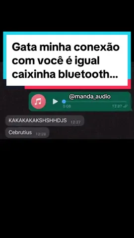 Gata minha conexão com você é igual caixinha bluetooth…  #audios #gata #cantadas #casal #namorados 