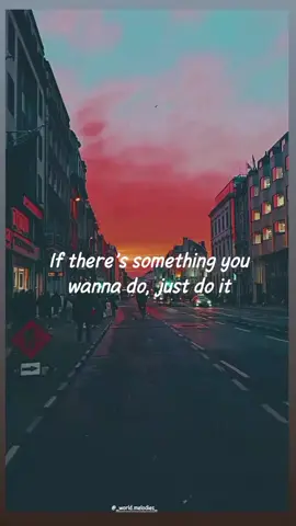 If there's something you wanna do, just do it🎶🎧 #music  #lyrics  #fypシ  #fyp 