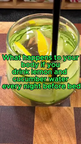 What happens to tour body if you drink lemon and cucumber water every night before bed #health #nowyouknow #didyouknow #foryou #foryou #fyp #body 