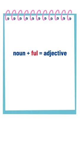 Noun + ful = Adjective meaning 