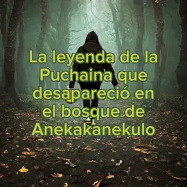 La leyenda de la Puchaina que desapareció en el bosque de Anekakanekulo #potaxies #leyenda #paratiiii 