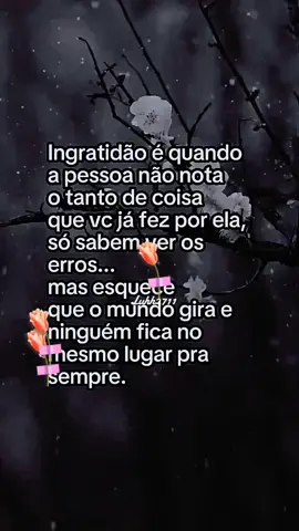 A ingratidão é algo muito triste e a cada dia cresce mais e mais #frasespararefletir 