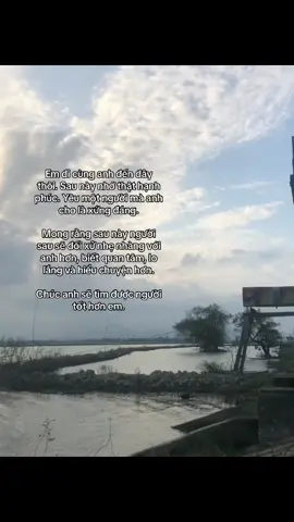 Em đi cùng anh đến đây  thôi. Sau này nhớ thật hạnh phúc. Yêu một người mà anh cho là xứng đáng. Mong rằng sau này người sau sẽ đối xử nhẹ nhàng với  anh hơn, biết quan tâm, lo lắng và hiểu chuyện hơn.   Chúc anh sẽ tìm được người  tốt hơn em. #_hacutiii #viral #xh #fy #xuhuong 