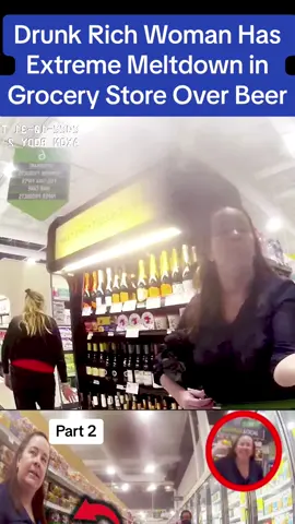 Drunk Rich Woman Has Extreme Meltdown in Grocery Store Over Beer