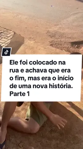Ele foi colocado na rua e achava que era o fim, mas era o início de uma nova história. Parte 1