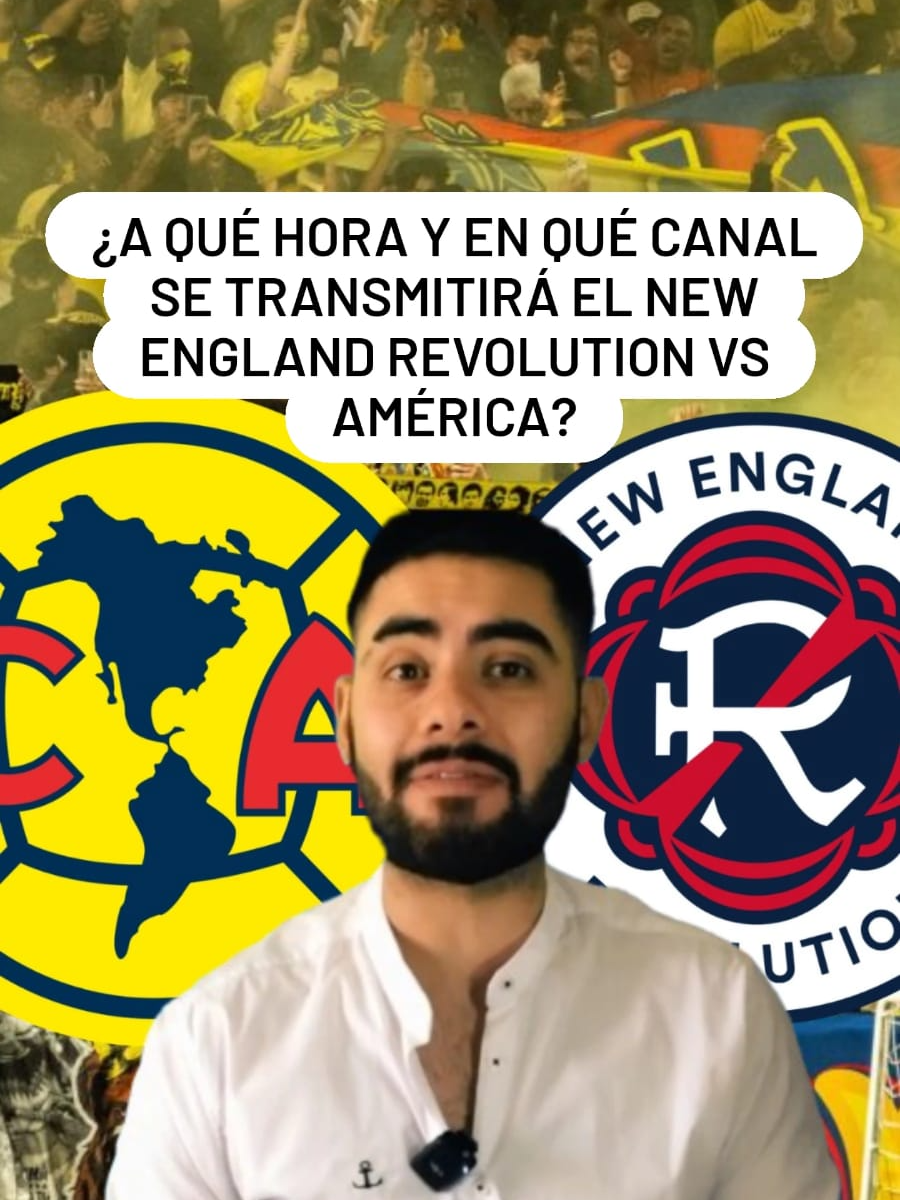 ¿A qué hora y en qué canal se transmitirá el New England Revolution vs América? #aguilasdelamerica #ligamx #elfutbolero