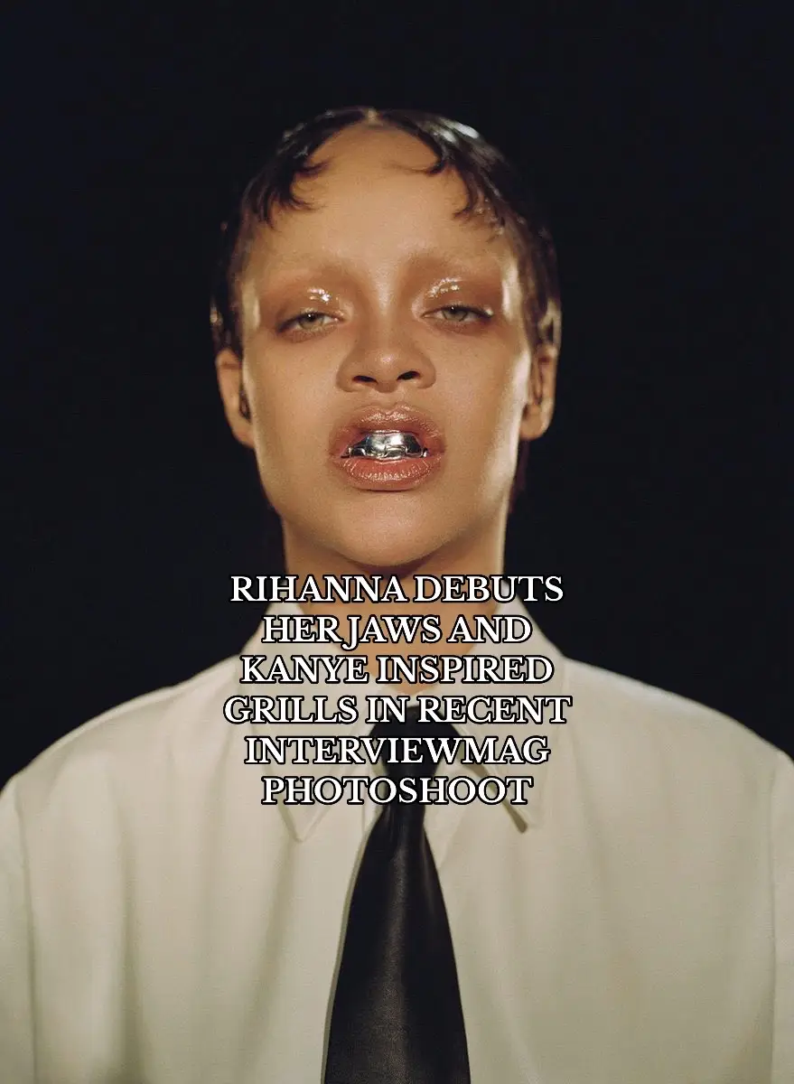 RIRI HAS JOINED THE WAVE #fypシ #foryourpage #rihanna #kanyewest #jaws #grillz #custom #jewelry #interviewmagazine #fashion #style #accessories