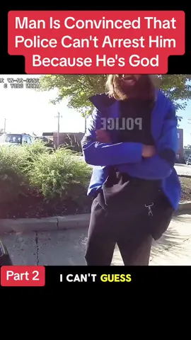 Man Is Convinced That Police Can't Arrest Him Because He's God