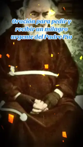 Oración al padre Pio para recibir un milagro urgente#oracionalpadrepio #oracionmilagrosa #oracionespoderosas #oracion #padrepio #padrepiodipietralcina #intercecion #intercesor #oraciones #oracionespoderosas #oracionesdiarias #catolicos #catolicostiktok #parat 