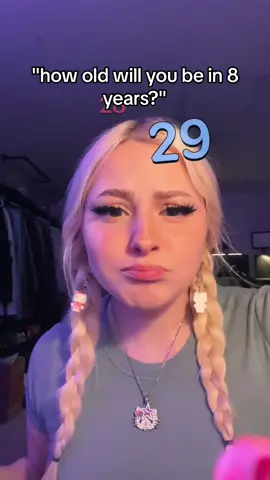 how old will u be in 8 years?😭 #fyp 