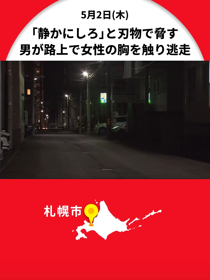 男が夜の路上で胸触り逃走―「静かにしろ」背後から刃物のようなもの突き付け脅し…帰宅途中の20代女性被害 男は20代～30代くらい160～170センチほど 警察“不同意わいせつ事件”で捜査 北海道札幌市 #札幌市 #逃走