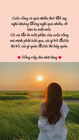 “Cuộc sống có quá nhiều thứ để suy nghĩ nhưng đừng nghĩ quá nhiều, sẽ làm ta mệt mỏi. Cứ coi đó là một phần của cuộc sống mà mình phải trải qua, cái gì bỏ được thì bỏ, cái gì quên được thì hãy quên. #caunoihaymoingay #xuhuong #stories #stttamtrang #stt_buồn_tâm_trạng #stt_buồn #sttbuontamtrang #tâmtrạng #tâm_trạng_buồn #cainoihay #xuhuongtiktok #trend #trending #yeuthuongbanthan #CapCut 