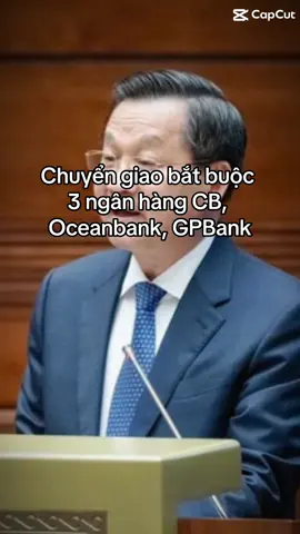 Chuyển giao bắt buộc 3 ngân hàng CB, Oceanbank, GPBank #kinhtedongian 